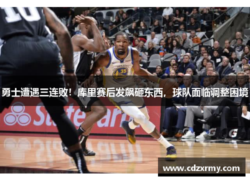 勇士遭遇三连败！库里赛后发飙砸东西，球队面临调整困境