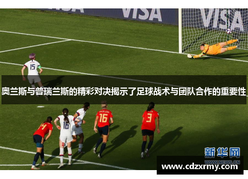 奥兰斯与普瑞兰斯的精彩对决揭示了足球战术与团队合作的重要性