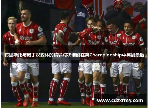 布里斯托与诺丁汉森林的精彩对决谁能在英Championship中笑到最后