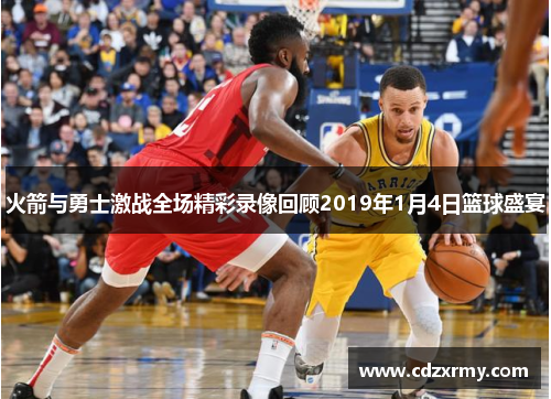 火箭与勇士激战全场精彩录像回顾2019年1月4日篮球盛宴